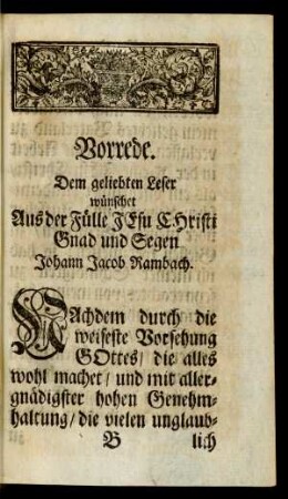 Vorrede. Dem geliebten Leser wünschet Aus der Fülle JEsu Christi Gnad und Segen Johann Jacob Rambach