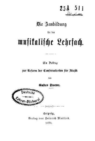 Die Ausbildung für das musikalische Lehrfach : ein Beitrag zur Reform der Conservatorien für Musik