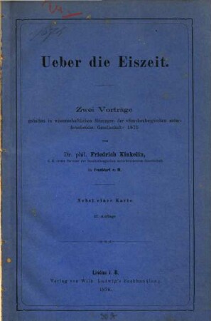 Ueber die Eiszeit : Zwei Vorträge ... von Dr. phil. Friedrich Kinkelin. Nebst einer Karte