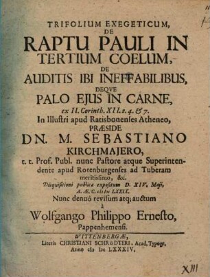 Trifolium exegeticum, de raptu Pauli in tertium coelum, de auditis ibi ineffabilibus, deoque palo eius in carne : ex II. Corinth. XII. 2. 4. et 7.