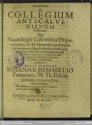 Calvinismus seu collegium anti-Calvinianum publicum : quo mataeologia Calviniana disputationibus XIII. methodice; ex scriptis Calvinianorum singulari studio collecta, proponitur, ...