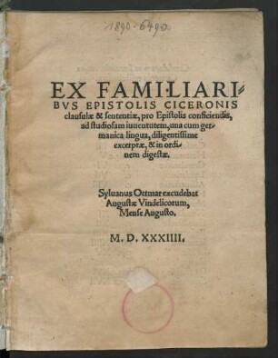 EX FAMILIARI=||BVS EPISTOLIS CICERONIS || clausulae & sententiae, pro Epistolis conficiendis,|| ad studiosam iuuentutem, una cum ger=||manica lingua, diligentissime || excerptae, & in ordi=||nem digestae.||