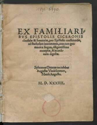 EX FAMILIARI=||BVS EPISTOLIS CICERONIS || clausulae & sententiae, pro Epistolis conficiendis,|| ad studiosam iuuentutem, una cum ger=||manica lingua, diligentissime || excerptae, & in ordi=||nem digestae.||