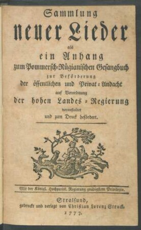 Sammlung neuer Lieder als ein Anhang zum Pommersch-Rügianischen Gesangbuch : zur Beförderung der öffentlichen und Privat-Andacht