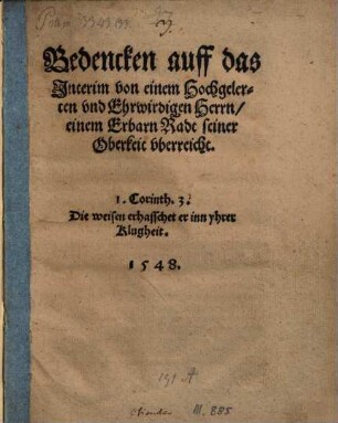Bedencken auff das Jnterim : von einem Hochgelerten vnd Ehrwirdigen Herrn, einem Erbarn Radt seiner Oberkeit vberreicht