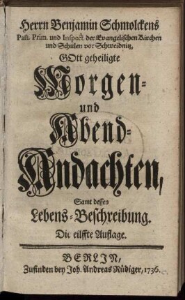 Herrn Benjamin Schmolckens Past. Prim. und Inspect. der Evangelischen Kirchen und Schulen vor Schweidnitz, Gott geheiligte Morgen- und Abend-Andachten
