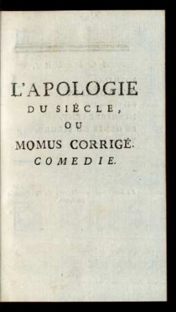 L’ Apologie du siécle, ou Momus corrigé. Comedie.