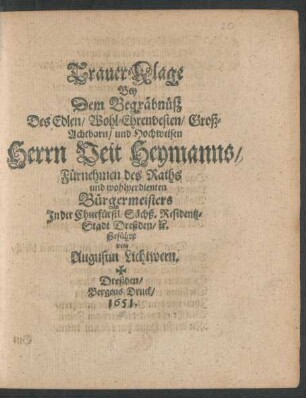 Trauer-Klage Bey Dem Begräbnüß Des Edlen/ Wohl-Ehrenvesten/ Groß-Achtbarn/ und Hochweisen Herrn Veit Heymanns/ Fürnehmen des Raths und wohlverdienten Bürgermeisters In der Churfürstl. Sächß. Residentz-Stadt Dreßden/ [et]c.