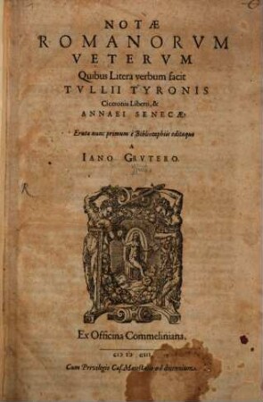 Notae Romanorvm Vetervm, Quibus Litera verbum facit, Tvllii Tyronis Ciceronis Liberti, & Annaei Senecae