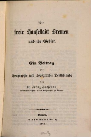 Die Freie Hansestadt Bremen und ihr Gebiet : ein Beitrag zur Geographie und Topographie Deutschlands