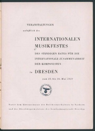 Programmheft "Internationales Musikfest Dresden 22. bis 30. Mai 1937". Innentitel "Veranstaltungen ... des ständigen Rates für die internationale Zusammenarbeit der Komponisten in Dresden ... Seite 1 in: Programmheft Sächsische Staatstheater, Opernhaus Dresden. Druck; 21,5 x 15,5 cm. Dresden: SLUB Z. 4. 7-1937