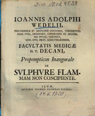 Ioannis Adolphi Wedelii, Philosophiae Et Medicinae Doctoris ... Facvltatis Medicae H.T. Decani, Propempticon Inaugurale De Svlphvre Flammam Non Concipiente