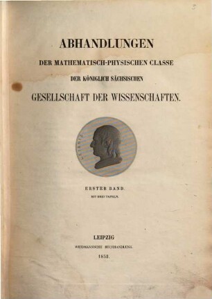 Abhandlungen der Mathematisch-Physischen Klasse der Königlich-Sächsischen Gesellschaft der Wissenschaften. 1. 1849/52