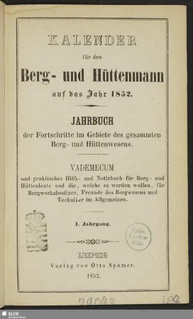 1.1852: Kalender für den Berg- und Hüttenmann : auf das Jahr ... ; Jahrbuch der Fortschritte im Gebiete des gesammten Berg- und Hüttenwesens ; Vademecum und praktisches Hilfs- und Notizbuch für Berg- und Hüttenleute ...