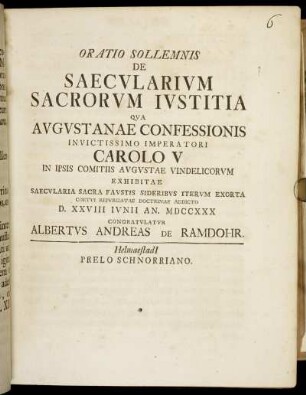 Oratio Sollemnis De Saecularium Sacrorum Iustitia Qua Augustanae Confessionis ... Imperatori Carolo V In Ipsis Comitiis Augustae Vindelicorum Exhibitae Saecularia Sacra Faustis Sideribus Iterum Exorta ... D. XXVIII Iunii An. MDCCXXX Congratulatur Albertus Andreas De Ramdohr