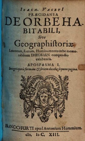 Praecidanea de orbe habitabili, sive Geographistoriae ... apospasma I.