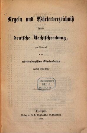 Regeln und Wörterverzeichniß für die deutsche Rechtschreibung zum Gebrauch in den württembergischen Schulanstalten amtlich festgestellt