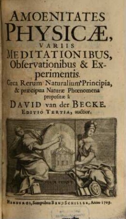 Amoenitates Physicæ : Variis Meditationibus, Observationibus & Experimentis. Circa Reum Naturalium Principia & præcipua Naturæ Phaenomena