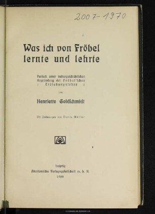 Was ich von Fröbel lernte und lehrte : Versuch einer kulturgeschichtlichen Begründung der Fröbel'schen Erziehungslehre