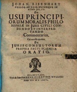 De usu principiorum moralis philosophiae in iure civili condendo et interpretando commentarius : Cui accessit eiusdem de iuris consultorum propria facti scientia oratio