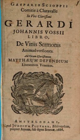 Gasparis Scioppii Comitis a Claravalle In Viri Clarissimi Gerardi Johannis Vossii Libro De Vitiis Sermonis Animadversiones Ad Virum Clarissimum Matthaeum Defendium Literatorem Venetum