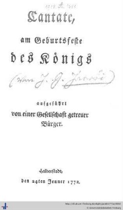 Cantate, am Geburtsfeste des Königs aufgeführt von einer Gesellschaft getreuer Bürger : Halberstadt, den 24ten Jenner 1772