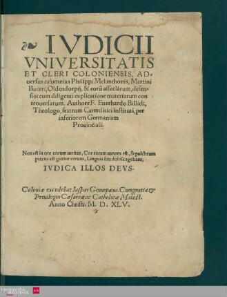 Ivdicii Vniversitatis Et Cleri Coloniensis, Aduersus calumnias Philippi Melanthonis, Martini Buceri, Oldendorpij, & eoru[m] asseclarum, defensio : cum diligenti explicatione materiarum controuersarum