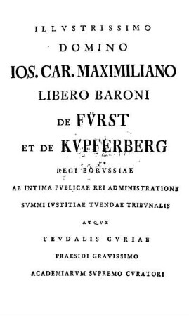 Illvstrissimo Domino Ios. Car. Maximiliano Libero Baroni De Fürst Et De Kvpferberg Regi Borvssiae [...]