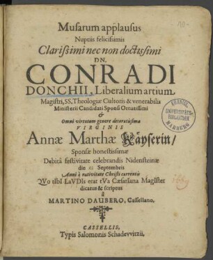 Musarum applausus Nuptiis felicissimis Clarissimi ... Dn. Conradi Donchii, Liberalium artium Magistri, ... & ... Virginis Annæ Marthæ Käyserin Sponsæ ...