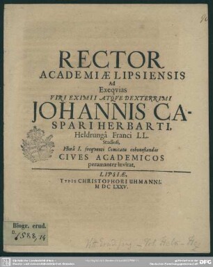 Rector Academiae Lipsiensis Ad Exequias Viri Eximii Atque Dexterrimi Johnnis Caspari Herbarti, ... Cives Academicos peramanter invitat : [progr. ad exequias Joh. Casp. Herbarti]