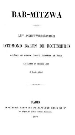Bar-Mitzwa : 13e anniversaire d'Edmond Baron de Rothschild célébré au Grand Temple Israélite de Paris le samedi 24 Tischri 5619 (2. oct. 1858) / [Verf.: Léon Hollaénderski]