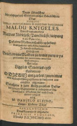 Neues/ Littausches/ sehr nöthiges und Seelenerbauliches Gebetbüchlein/ Oder/ Naujos Labbay Priwalingos Ir Duszoms Naudingos Maldu Knygeles : Kurrose randamos yra Maldos Nedielose/ Panedieluse/ taipajeg ir ant Szwenćiu ...