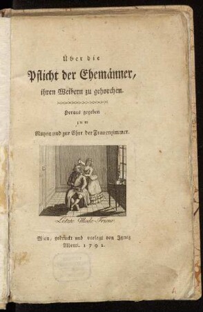 Über die Pflicht der Ehemänner, ihren Weibern zu gehorchen : Heraus gegeben zum Nutzen und zur Ehre der Frauenzimmer
