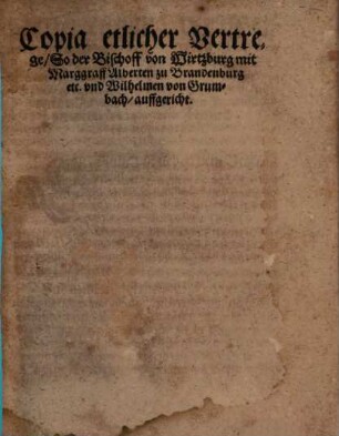 Copia etlicher Vertrege, So der Bischoff von Wirtzburg mit Marggraff Albrechten zu Brandenburg etc. vnd Wilhelmen von Grumbach auffgericht