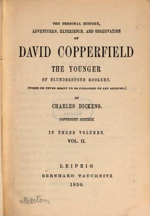 The personal history, adventures, experience, and observation of David Copperfield the younger of Blunderstone Rookery. : (which he never meant to be published on any account): in three volumes., Vol. II