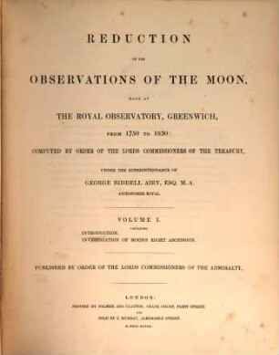 Reduction of observations of the moon, made at royal observatory, Greenwich, from 1750 to 1830. 1, Containing Introduction. Investigation of moon's right ascension
