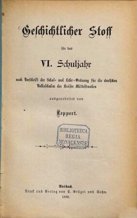 Geschichtlicher Stoff für das VI. Schuljahr : nach Vorschrift der Schul- und Lehr-Ordnung für die deutschen Volksschulen des Kreises Mittelfranken