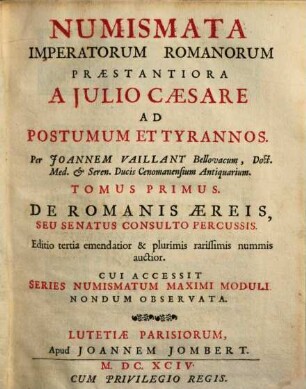 Numismata Imperatorum Romanorum Praestantiora : A Julio Caesare Ad Postumum Et Tyrannos. 1, De Romanis aereis, seu senatus consulto percussis