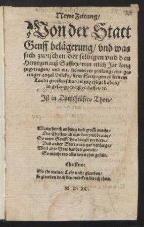 Newe Zeitung/|| Von der Statt || Genff belægerung/ vnd was || sich zwischen der selbigen vnd den || Hertzogen auß Saffoy/ nun etlich Jar lang || zugetragen/ vnd wie sie nun ein zeitlang/ mit ge=||ringer anzal Volcks/ dem Hertzogen in seinem || Landt grossen schaden zugefuegt haben/|| in gesangsweiß verfasset/ [et]c.|| Jst in Dannheusers Thon/|| ... ||