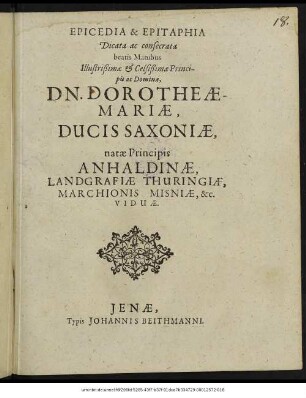 Epicedia & Epitaphia Dicata ac consecrata beatis Manibus ... Dn. Dorotheae-Mariae, Ducis Saxoniae, natae Principis Anhaldinae, Landgrafiae Thuringiae, Marchionis Misniae, &c. Viduae