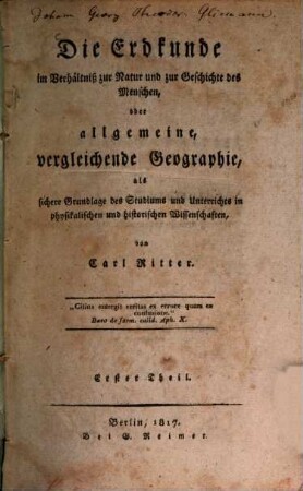 Die Erdkunde im Verhältniß zur Natur und zur Geschichte des Menschen : oder allgemeine, vergleichende Geographie, als sichere Grundlage des Studiums und Unterrichts in physikalischen und historischen Wissenschaften, 1
