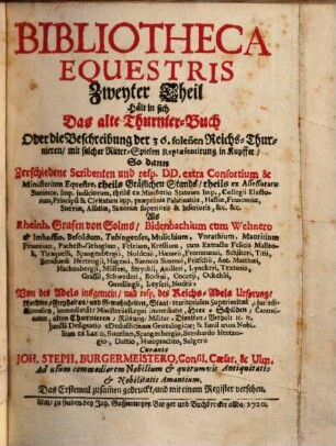 Bibliotheca Equestris. 2,[1], Hält in sich Das alte Thurnier-Buch Oder die Beschreibung der 36. sole[n]nen Reichs-Thurnieren, mit solcher Ritter-Spielen Repraesentirung in Kupffer