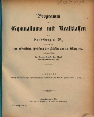 Programm des Gymnasiums mit Realklassen zu Landsberg an der Warthe : für das Schuljahr von Ostern ... bis Ostern .... 1876/77