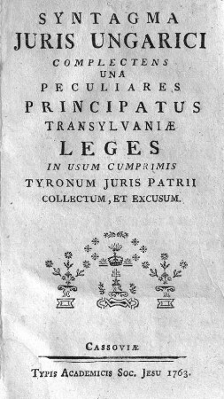 Syntagma Juris Ungarici : Complectens Una Peculiares Principatus Transylvaniæ Leges In Usum Cumprimis Tyronum Juris Patrii Collectum, Et Excusum