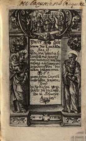 Vnser Liebe fraw zu Einsiedlen Das ist: Von dem Leben des H. Einsiedels vnd Martyrers Meinradj von dem anfang, auffgang vnd altten heiligen vonn Gott geweihten Capell vnser Lieben frawen Vnd des fürstlichen Gottshauses zue den Einsidlen in Schweytz