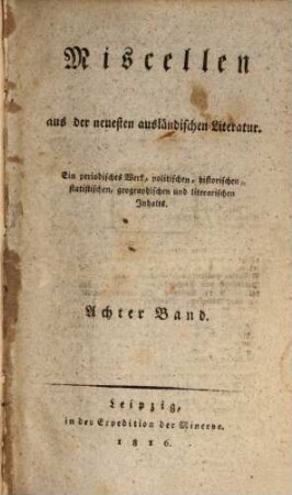 Miscellen aus der neuesten ausländischen Literatur : e. period. Werk polit., histor., statist., geogr. u. literar. Inhalts. 8. 1816