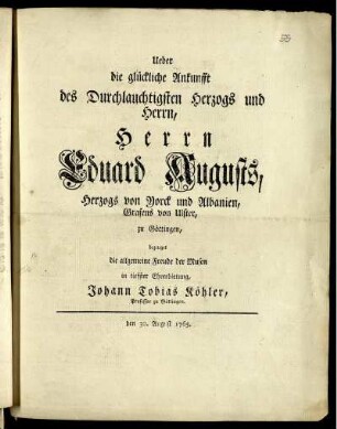 Ueber die glückliche Ankunfft des Durchlauchtigsten Herzogs und Herrn, Herrn Eduard Augustus, Herzogs von Yorck und Albanien, Grafens von Ulster, zu Göttingen, bezeuget die allgemeine Freude der Musen in tiefster Ehrerbietung