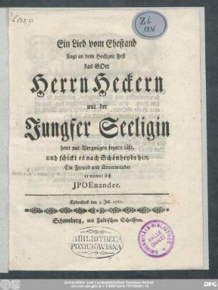 Ein Lied vom Ehestand singt an dem Hochzeit Fest das GOtt Herrn Heckern mit der Jungfer Seeligin heut mit Vergnügen feyern läßt, und schickt es nach Schönheyde hin : Eybenstock den 7. Jul. 1761.