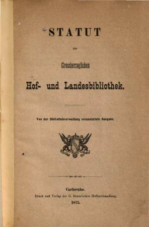 Statut der Grossherzoglichen Hof- und Landesbibliothek : Von der Bibliothekverwaltung veranstaltete Ausgabe