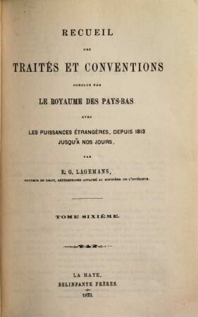 Recueil des traités et conventions conclus par le royaume des Pays-Bas avec les puissances étrangères, depuis 1813 jusqu'à nos jours, 6